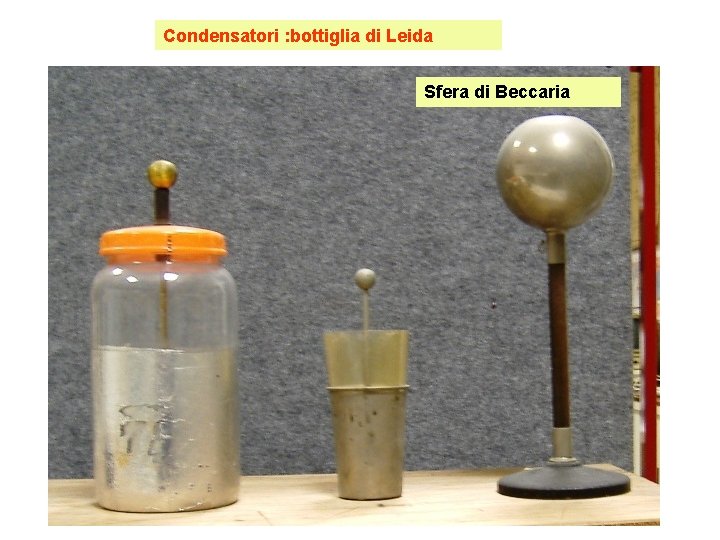 Condensatori : bottiglia di Leida Sfera di Beccaria 