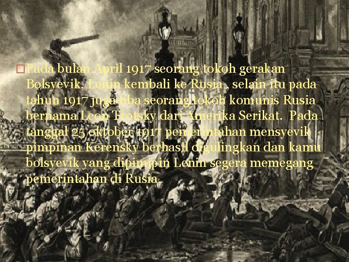 �Pada bulan April 1917 seorang tokoh gerakan Bolsyevik, Lenin kembali ke Rusia , selain