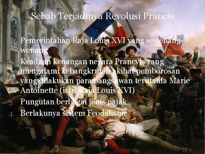 Sebab Terjadinya Revolusi Prancis 1. Pemerintahan Raja Louis XVI yang sewenang- wenang 2. Keadaan
