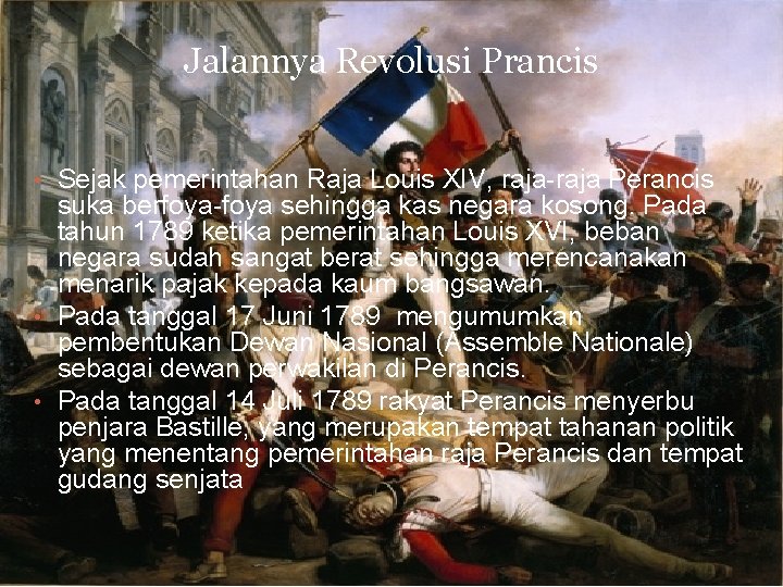 Jalannya Revolusi Prancis • Sejak pemerintahan Raja Louis XIV, raja-raja Perancis suka berfoya-foya sehingga