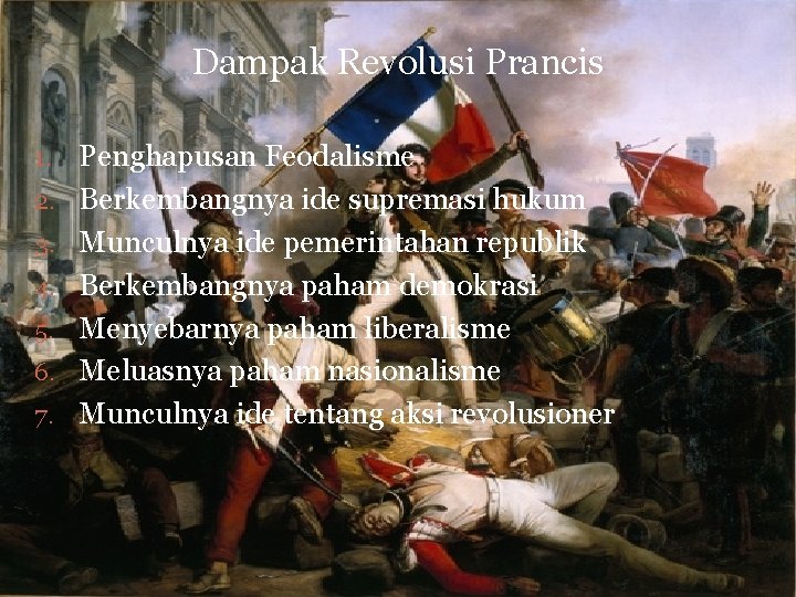 Dampak Revolusi Prancis 1. 2. 3. 4. 5. 6. 7. Penghapusan Feodalisme Berkembangnya ide