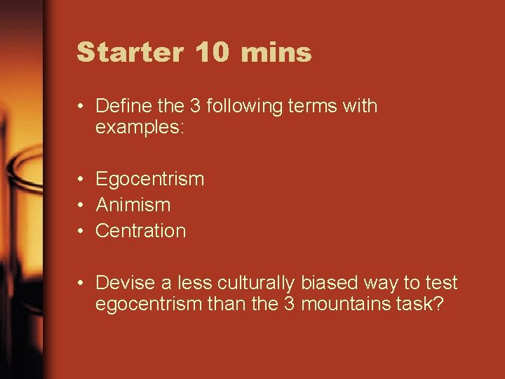 Starter 10 mins • Define the 3 following terms with examples: • Egocentrism • Starter 10 mins • Define the 3 following terms with examples: • Egocentrism •