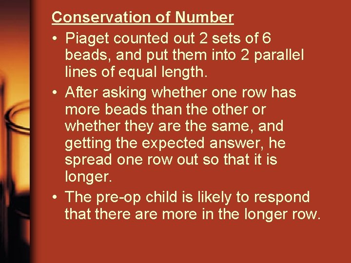 Conservation of Number • Piaget counted out 2 sets of 6 beads, and put Conservation of Number • Piaget counted out 2 sets of 6 beads, and put