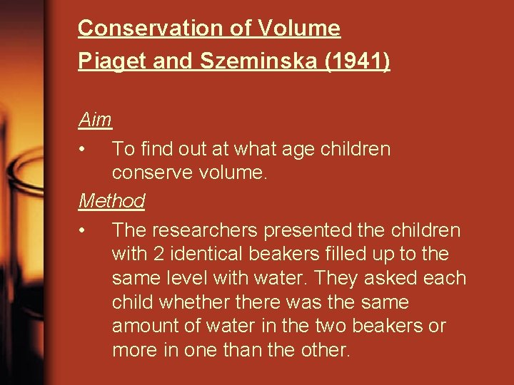 Conservation of Volume Piaget and Szeminska (1941) Aim • To find out at what Conservation of Volume Piaget and Szeminska (1941) Aim • To find out at what