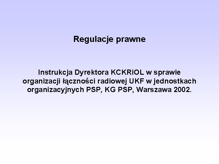 Regulacje prawne Instrukcja Dyrektora KCKRi. OL w sprawie organizacji łączności radiowej UKF w jednostkach