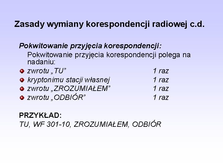 Zasady wymiany korespondencji radiowej c. d. Pokwitowanie przyjęcia korespondencji: Pokwitowanie przyjęcia korespondencji polega na