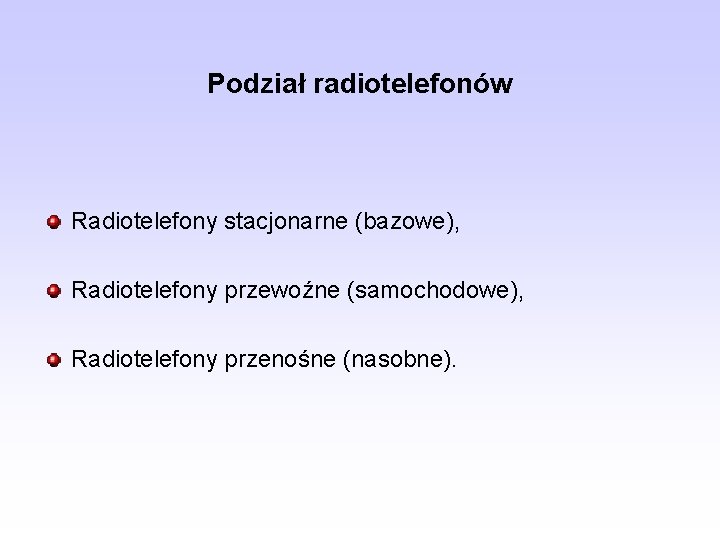 Podział radiotelefonów Radiotelefony stacjonarne (bazowe), Radiotelefony przewoźne (samochodowe), Radiotelefony przenośne (nasobne). 