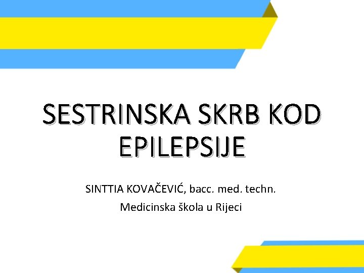 SESTRINSKA SKRB KOD EPILEPSIJE SINTTIA KOVAČEVIĆ, bacc. med. techn. Medicinska škola u Rijeci 
