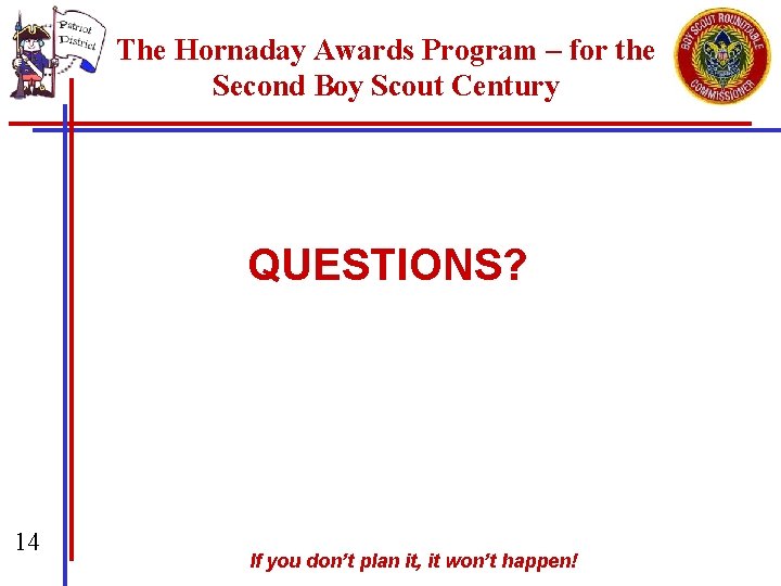The Hornaday Awards Program – for the Second Boy Scout Century QUESTIONS? 14 If