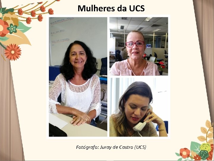 Mulheres da UCS Fotógrafo: Juray de Castro (UCS) 