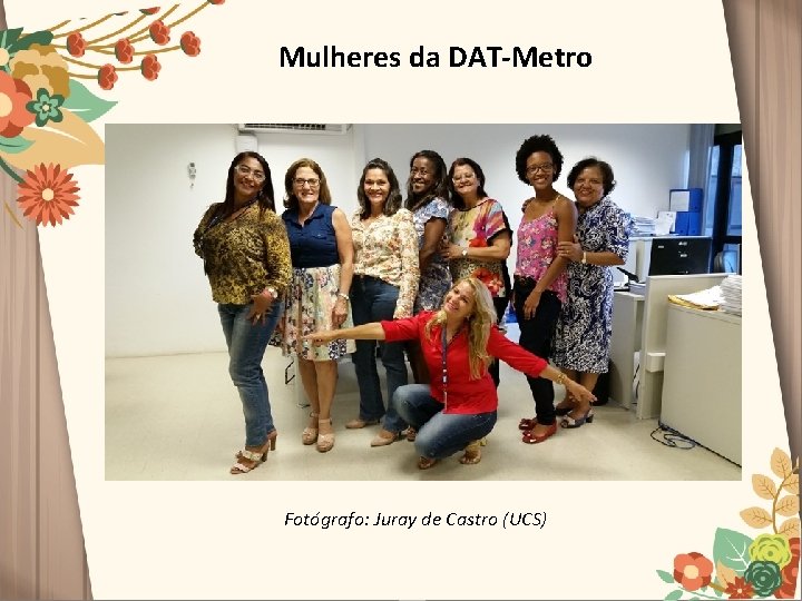 Mulheres da DAT-Metro Fotógrafo: Juray de Castro (UCS) 
