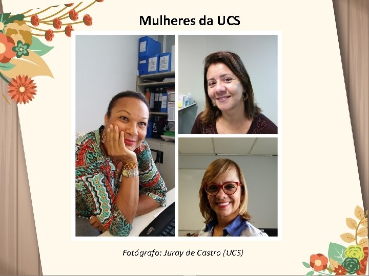 Mulheres da UCS Fotógrafo: Juray de Castro (UCS) 