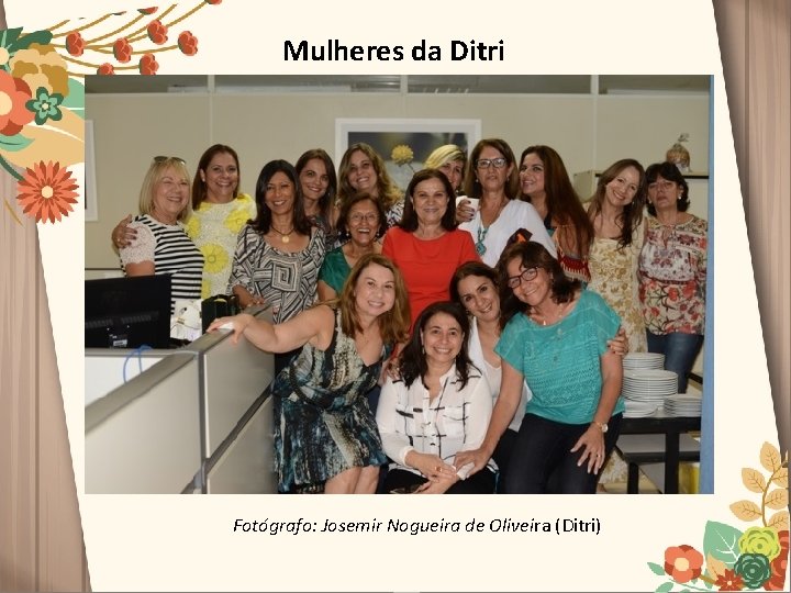 Mulheres da Ditri Fotógrafo: Josemir Nogueira de Oliveira (Ditri) 