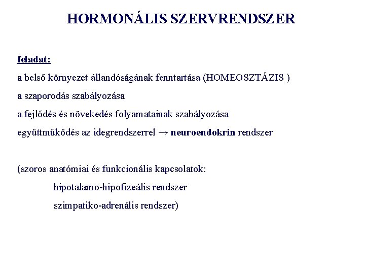 HORMONÁLIS SZERVRENDSZER feladat: a belső környezet állandóságának fenntartása (HOMEOSZTÁZIS ) a szaporodás szabályozása a