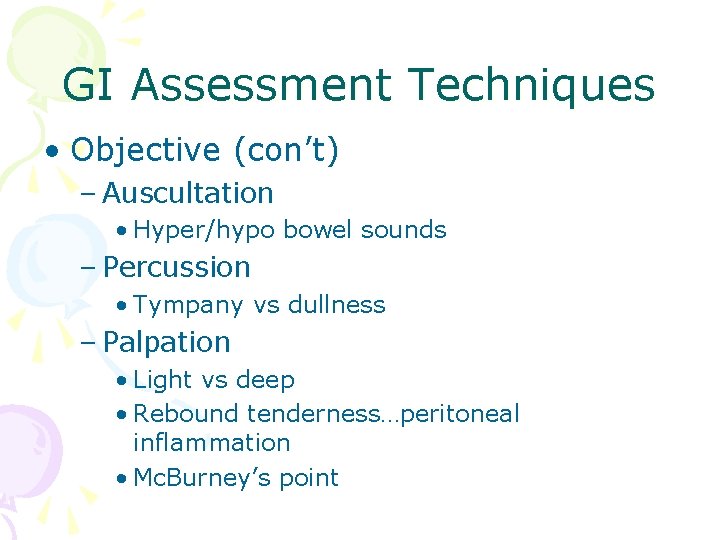 GI Assessment Techniques • Objective (con’t) – Auscultation • Hyper/hypo bowel sounds – Percussion