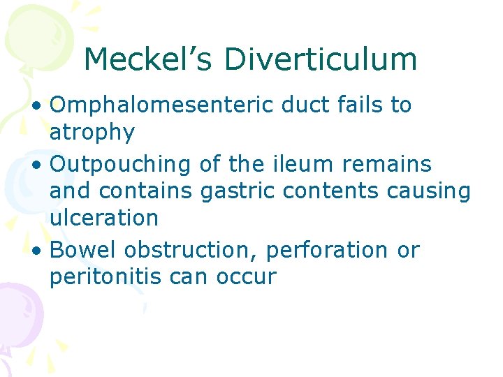 Meckel’s Diverticulum • Omphalomesenteric duct fails to atrophy • Outpouching of the ileum remains