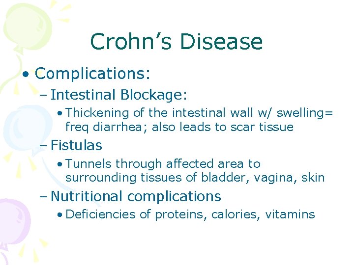 Crohn’s Disease • Complications: – Intestinal Blockage: • Thickening of the intestinal wall w/