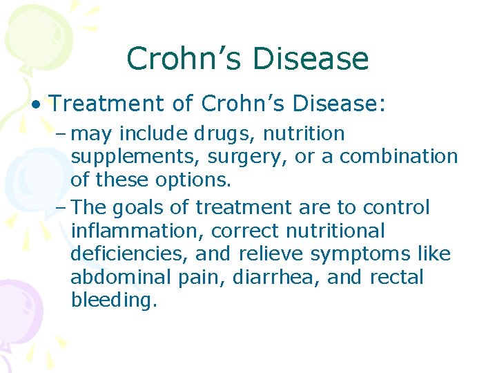 Crohn’s Disease • Treatment of Crohn’s Disease: – may include drugs, nutrition supplements, surgery,