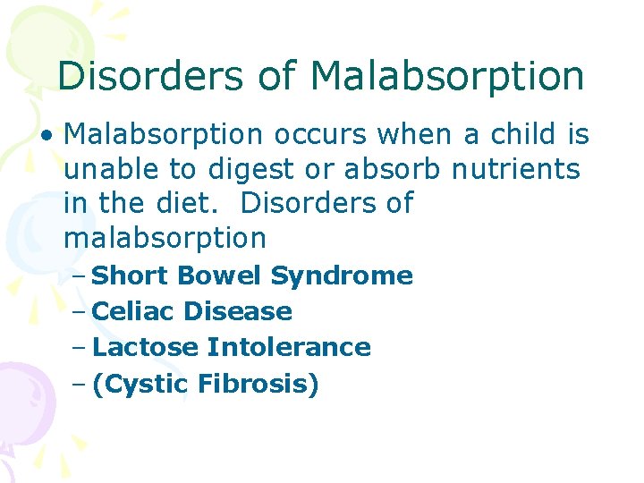 Disorders of Malabsorption • Malabsorption occurs when a child is unable to digest or