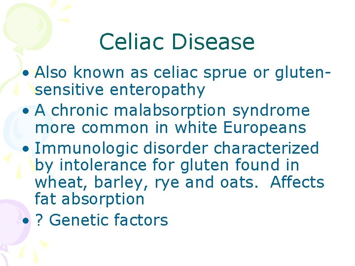 Celiac Disease • Also known as celiac sprue or glutensensitive enteropathy • A chronic