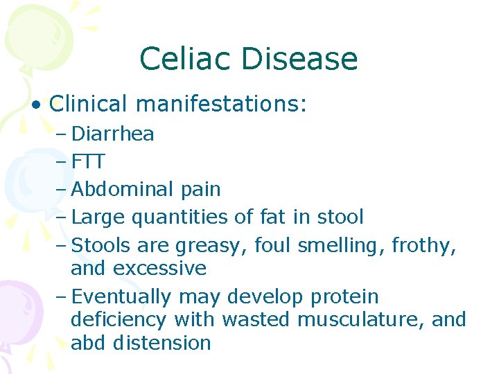 Celiac Disease • Clinical manifestations: – Diarrhea – FTT – Abdominal pain – Large