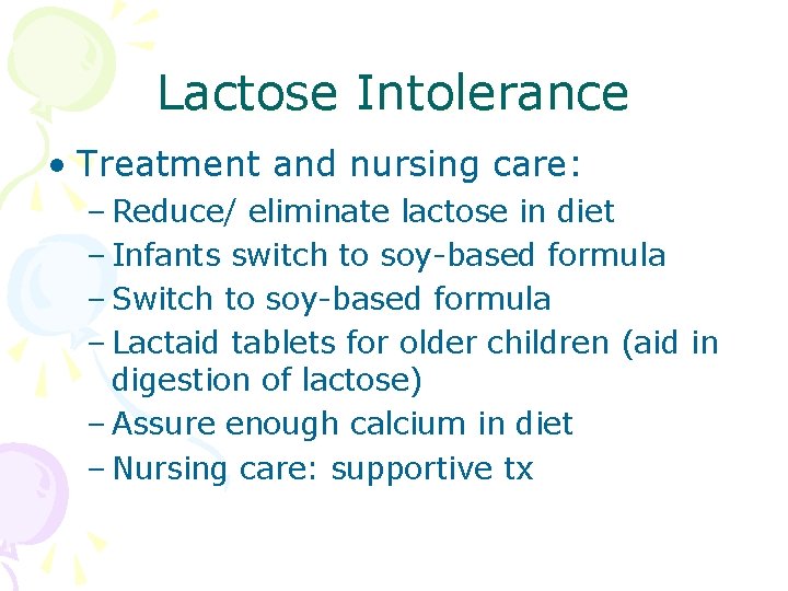 Lactose Intolerance • Treatment and nursing care: – Reduce/ eliminate lactose in diet –