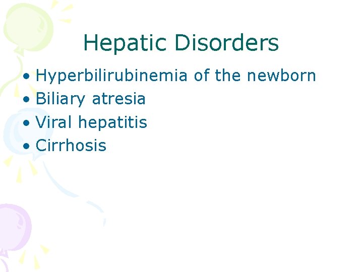 Hepatic Disorders • Hyperbilirubinemia of the newborn • Biliary atresia • Viral hepatitis •