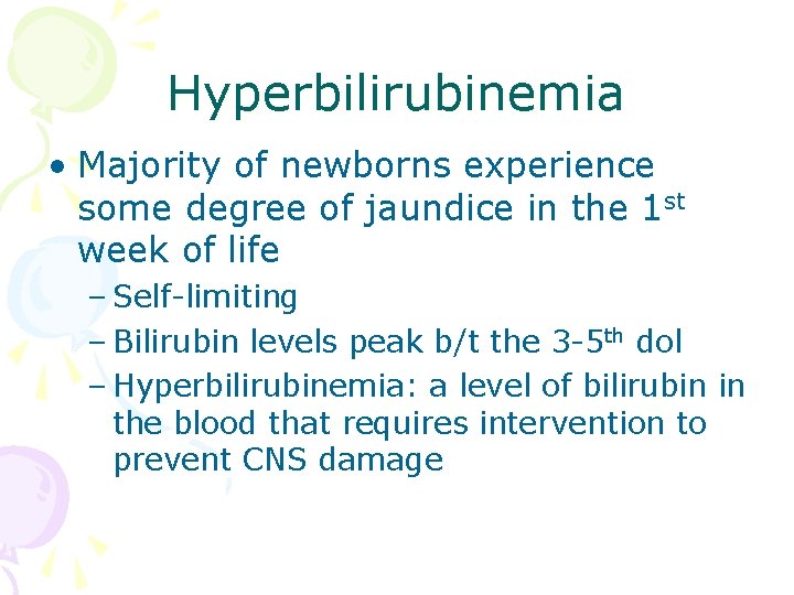 Hyperbilirubinemia • Majority of newborns experience some degree of jaundice in the 1 st