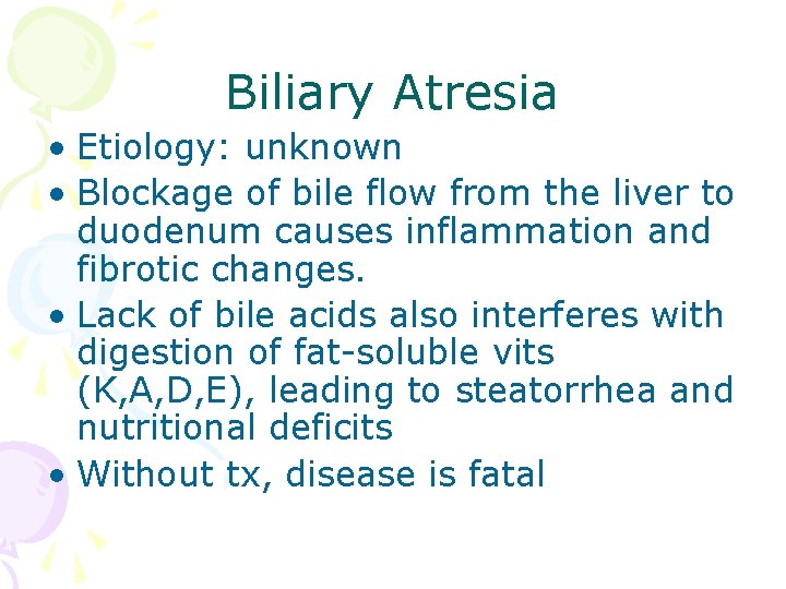 Biliary Atresia • Etiology: unknown • Blockage of bile flow from the liver to