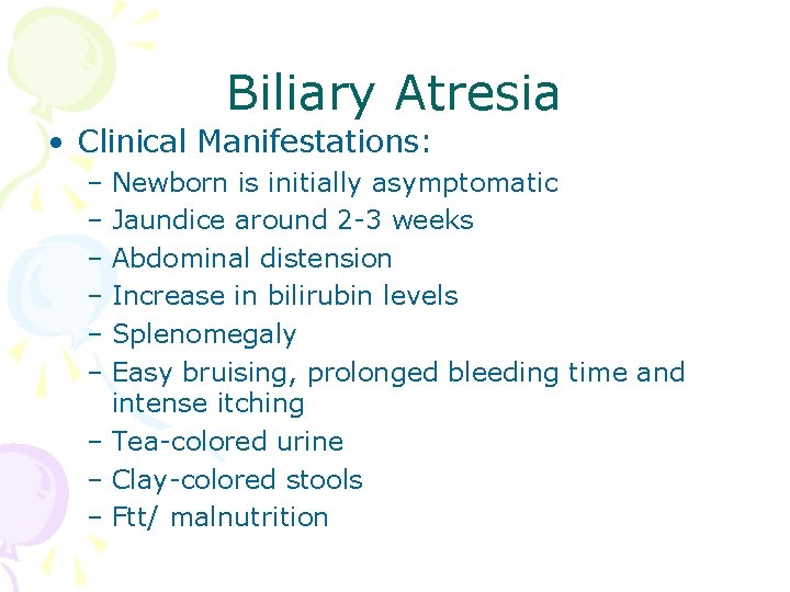 Biliary Atresia • Clinical Manifestations: – Newborn is initially asymptomatic – Jaundice around 2