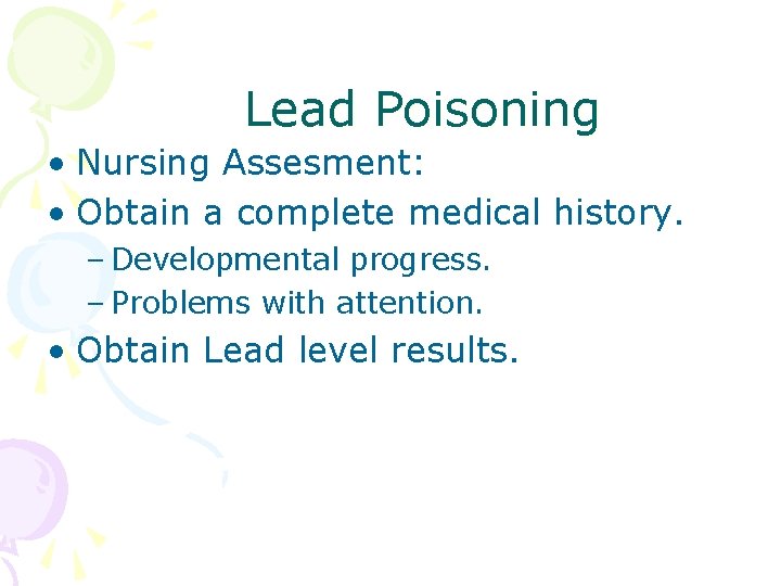 Lead Poisoning • Nursing Assesment: • Obtain a complete medical history. – Developmental progress.