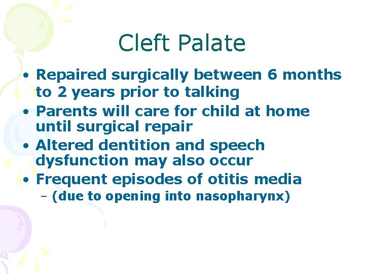 Cleft Palate • Repaired surgically between 6 months to 2 years prior to talking