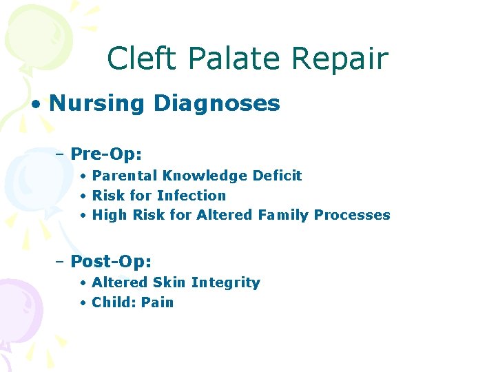 Cleft Palate Repair • Nursing Diagnoses – Pre-Op: • Parental Knowledge Deficit • Risk
