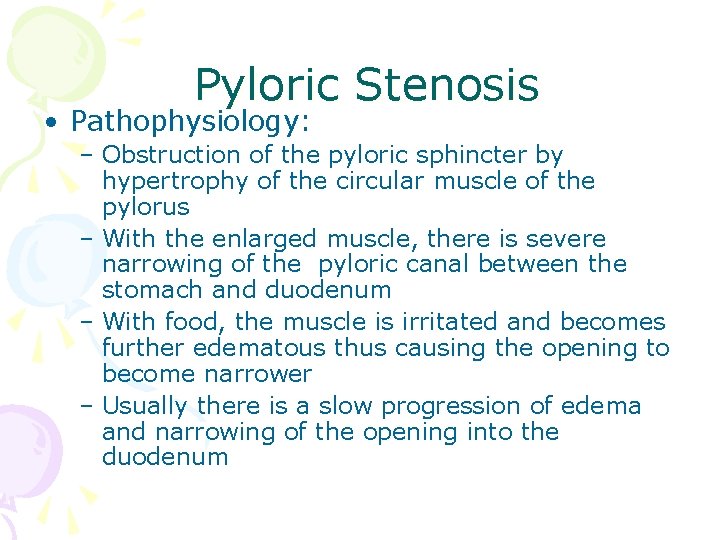  Pyloric Stenosis • Pathophysiology: – Obstruction of the pyloric sphincter by hypertrophy of