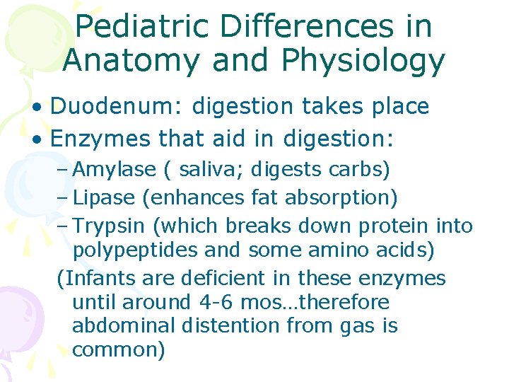 Pediatric Differences in Anatomy and Physiology • Duodenum: digestion takes place • Enzymes that