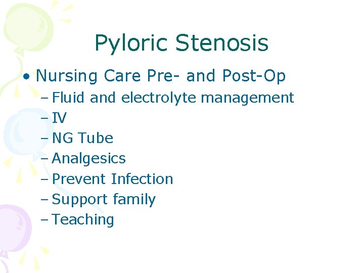 Pyloric Stenosis • Nursing Care Pre- and Post-Op – Fluid and electrolyte management –