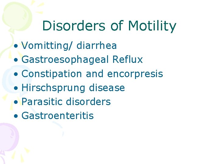 Disorders of Motility • Vomitting/ diarrhea • Gastroesophageal Reflux • Constipation and encorpresis •