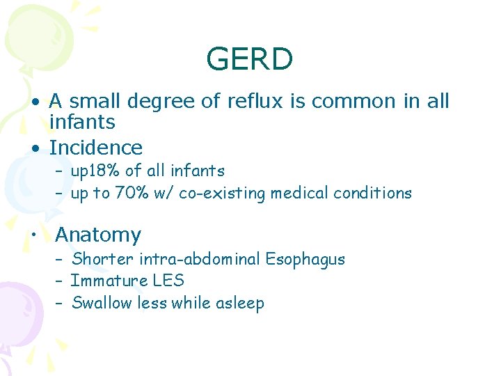 GERD • A small degree of reflux is common in all infants • Incidence