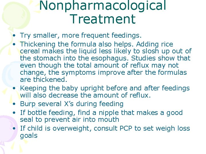 Nonpharmacological Treatment • Try smaller, more frequent feedings. • Thickening the formula also helps. Nonpharmacological Treatment • Try smaller, more frequent feedings. • Thickening the formula also helps.