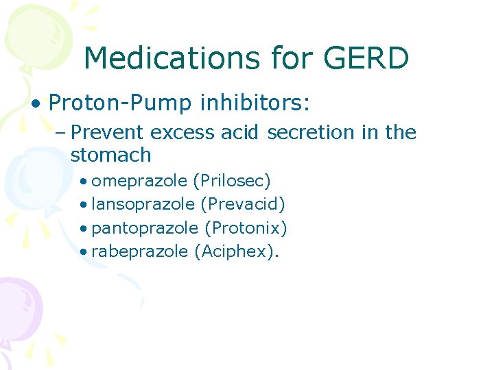 Medications for GERD • Proton-Pump inhibitors: – Prevent excess acid secretion in the stomach