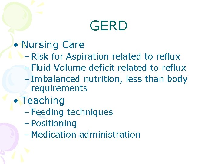 GERD • Nursing Care – Risk for Aspiration related to reflux – Fluid Volume