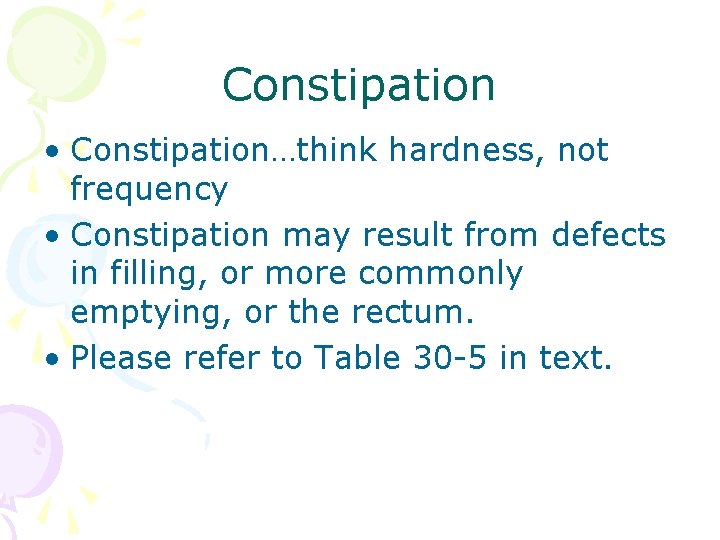 Constipation • Constipation…think hardness, not frequency • Constipation may result from defects in filling,