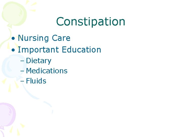 Constipation • Nursing Care • Important Education – Dietary – Medications – Fluids 