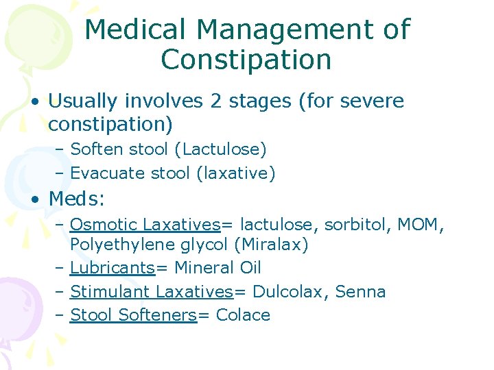 Medical Management of Constipation • Usually involves 2 stages (for severe constipation) – Soften