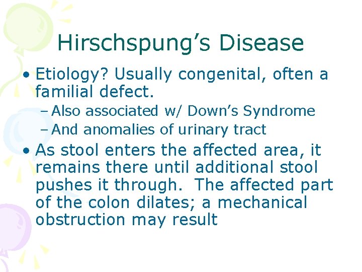 Hirschspung’s Disease • Etiology? Usually congenital, often a familial defect. – Also associated w/