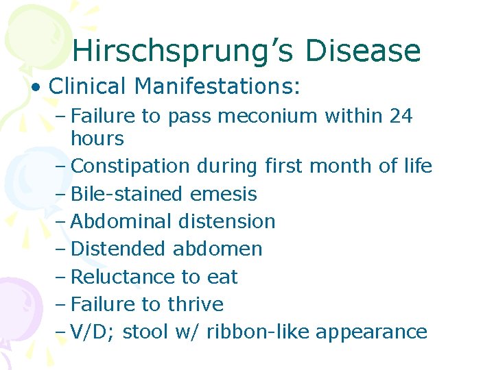 Hirschsprung’s Disease • Clinical Manifestations: – Failure to pass meconium within 24 hours –