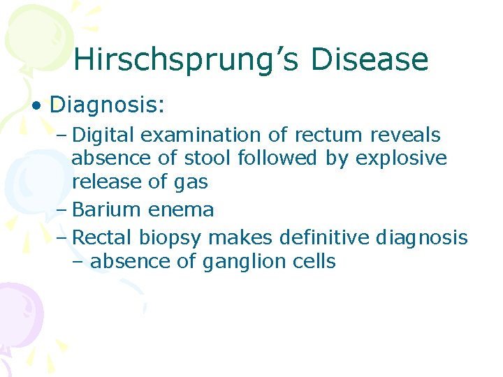 Hirschsprung’s Disease • Diagnosis: – Digital examination of rectum reveals absence of stool followed