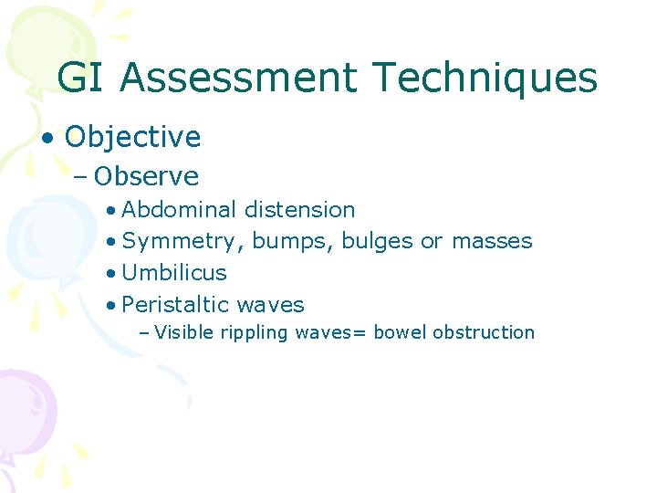 GI Assessment Techniques • Objective – Observe • Abdominal distension • Symmetry, bumps, bulges