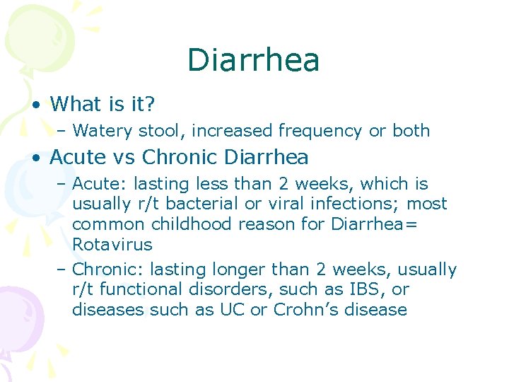Diarrhea • What is it? – Watery stool, increased frequency or both • Acute