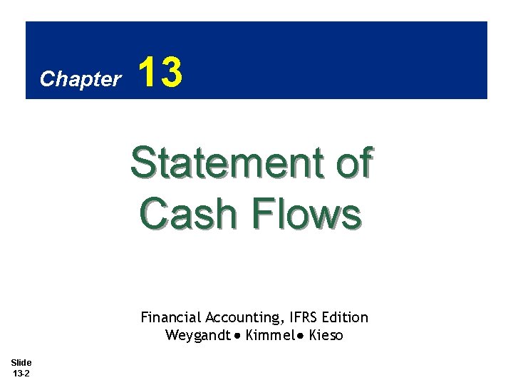 Chapter 13 Statement of Cash Flows Financial Accounting, IFRS Edition Weygandt Kimmel Kieso Slide